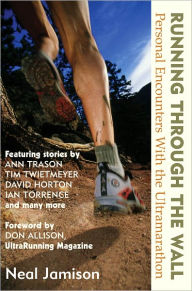 Title: Running Through the Wall: Personal Encounters With the Ultramarathon, Author: Neal Jamison