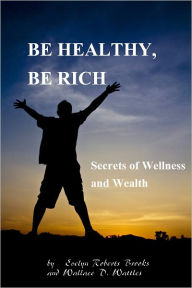 Title: BE HEALTHY, BE RICH: Secrets of Wellness and Wealth, Author: EVELYN ROBERTS BROOKS