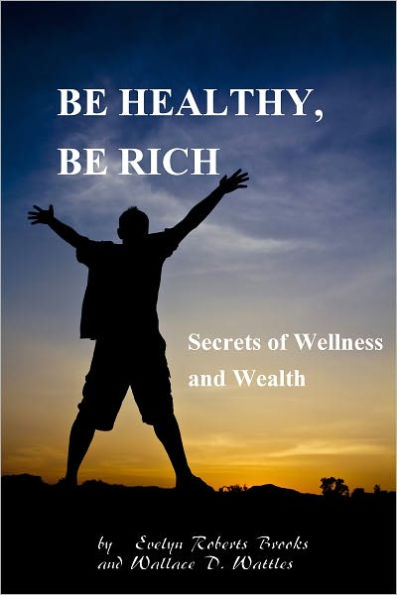 BE HEALTHY, BE RICH: Secrets of Wellness and Wealth