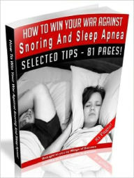 Title: How To Win Your War Against Snoring And Sleep Apnea (Ultimate Collection), Author: Joye Bridal