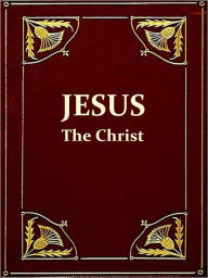 Title: Jesus the Christ, A Study of the Messiah and His Mission According to Holy Scriptures Both Ancient and Modern, Sixth Edition, Author: James Edward Talmage