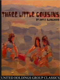 Title: Three Little Cousins, Author: Amy E. Blanchard