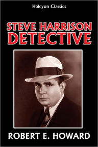 Title: Steve Harrison, Detective Collection by Robert E. Howard, Author: Robert E. Howard