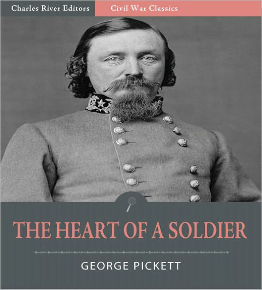 The Heart of a Soldier, as Revealed in the Intimate Letters of General George E. Pickett C.S.A. (Illustrated)