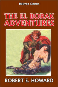 Title: The El Borak Adventures by Robert E. Howard, Author: Robert E. Howard