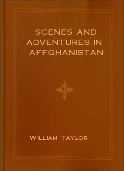 Scenes and Adventures in Affghanistan: A Travel Classic By William Taylor!