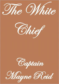 Title: The White Chief, Author: Captain Mayne Reid