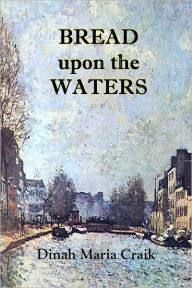 Title: Bread upon the Waters - A Governess's Life, Author: Dinah Maria Craik