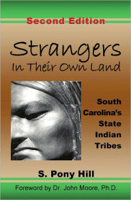 Title: Strangers in Their Own Land: South Carolina's State Indian Tribes, Author: S. Pony Hill