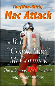 Title: The (Non-Stick) Mac Attack: The Infamous Pam Incident and Other Musings (A Quasi-Autobiography), Author: R.J. McCormick