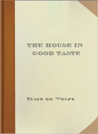 Title: The House In Good Taste: An Art Classic By Elsie De Wolfe!, Author: Elsie De Wolfe