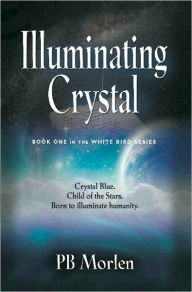 Title: Illuminating Crystal - Book One in the White Bird Series, Author: PB Morlen