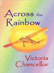 Title: Across the Rainbow, Author: Victoria Chancellor