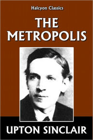 Title: The Metropolis by Upton Sinclair, Author: Upton Sinclair