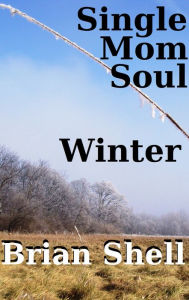 Title: Single Mom Soul - Winter, Author: Brian Shell