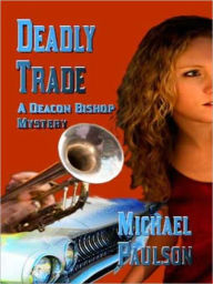 Title: Deadly Trade: Dead Men Don't Make Housecalls [A Deacon Bishop Mystery], Author: Michael Paulson