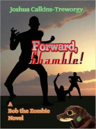 Title: Forward, Shamble! A Bob the Zombie Novel, Author: Joshua Calkins-Treworgy