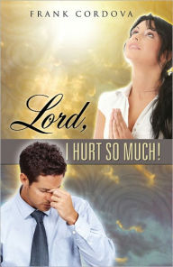 Title: Lord, I Hurt So Much!, Author: Frank Cordova
