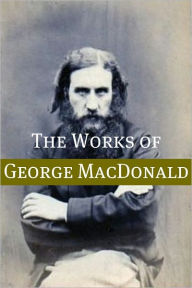 Title: The Works of George MacDonald (Annotated), Author: George MacDonald