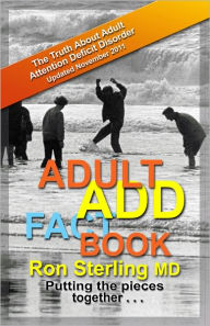 Title: Adult ADD Factbook -- The Truth About Adult Attention Deficit Disorder Updated November 2011, Author: Ron Sterling
