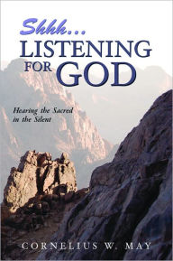 Title: Shh...Listening For God, Author: Cornelius W. May