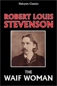 Title: The Waif Woman and Other Short Stories by Robert Louis Stevenson, Author: Robert Louis Stevenson