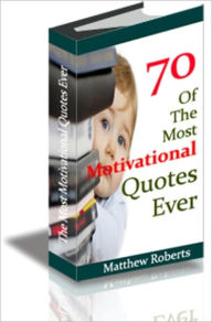 Title: 70 Of The Most Motivational Quotes You Will Ever Find, Author: Matthew Roberts