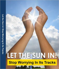 Title: How Can I Stop Worrying:Let the Sun In! Stop Worrying In Its Tracks, Author: Acer Long
