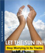 How Can I Stop Worrying:Let the Sun In! Stop Worrying In Its Tracks