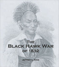 Title: The Black Hawk War of 1832, Author: Jeffrey King