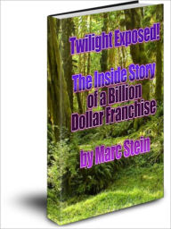 Title: Twilight Exposed! The Inside Story of a Billion Dollar Franchise, Author: Marc Stein