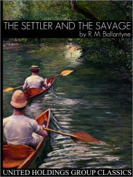 Title: The Settler and the Savage, Author: R. M. Ballantyne