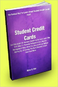 Title: Student Credit Cards: Get This Guide On Student Credit Cards And Learn The First Step To Financial Independence, Money Management Tips, What You Should Know Before Signing Up, Choosing The Best Student Credit Card And More, Author: Myron E. Finn