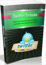 Title: Twitter Tornado - Build Your Business Around Twitter And Make Massive Money Online, Author: Joye Bridal