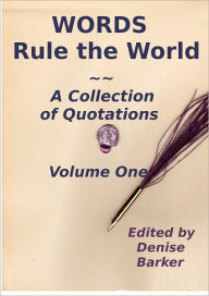 Title: Words Rule the World, A Collection of Quotations - Volume One, Author: Denise Barker