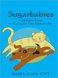 Title: Sugarbabies - A Holistic Guide to Caring for Your Diabetic Pet, Author: Randi E. Golub