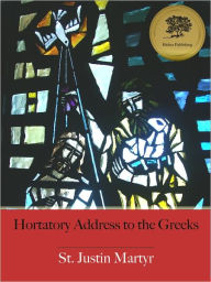 Title: Hortatory Address to the Greeks - Enhanced (Illustrated), Author: St. Justin Martyr