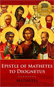 Title: The Epistle of Mathetes to Diognetus (Multiple Translations), Author: Mathetes