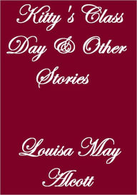 Title: Kitty's Class Day and Other Stories, Author: Louisa May Alcott