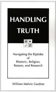 Title: Handling Truth: Navigating the Riptides of Rhetoric, Religion, Reason, and Research, Author: William Gardner