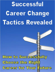 Title: Successful Career Change Tactics Revealed: How to Successfully Choose the Right Career for Your Future, Author: eBook Legend