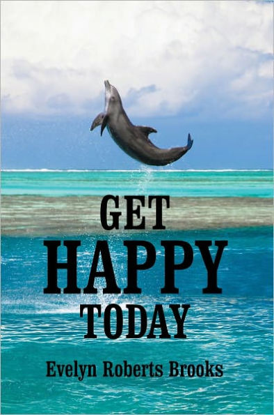 GET HAPPY TODAY: Your Path to Lifelong Happiness