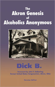 Title: The Akron Genesis of Alcoholics Anonymous, Author: Dick B