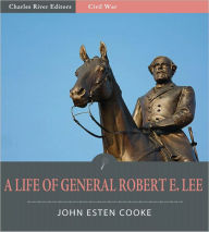 Title: A Life of General Robert E. Lee (Illustrated), Author: John Esten Cooke