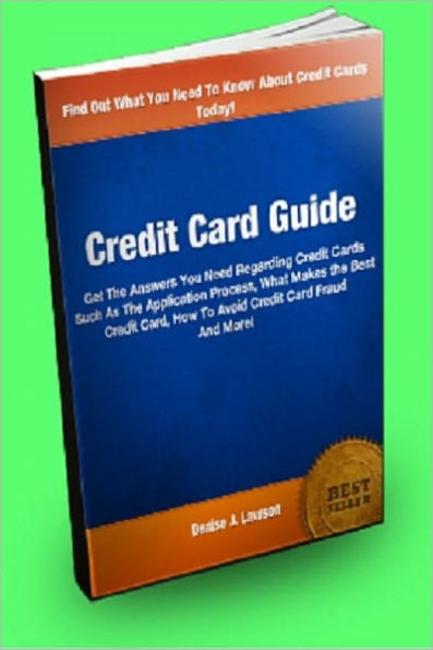 Credit Card Guide: Get The Answers You Need Regarding Credit Cards Such As The Application Process, What Makes the Best Credit Card, How To Avoid Credit Card Fraud And More!