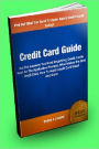 Credit Card Guide: Get The Answers You Need Regarding Credit Cards Such As The Application Process, What Makes the Best Credit Card, How To Avoid Credit Card Fraud And More!