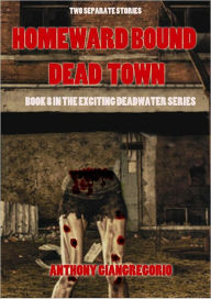 Title: Dead Town/Homeward Bound (Deadwater series Book 8), Author: Anthony Giangregorio