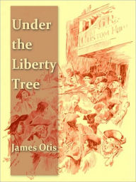 Title: Under the Liberty Tree: A Story of the Boston Massacre [Illustrated], Author: James Otis