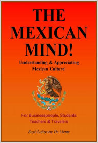 Title: THE MEXICAN MIND! - Understanding & Appreciating Mexican Culture!, Author: Boye De Mente
