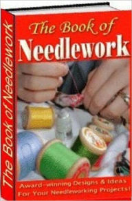 Title: Self Improvement eBook - The Book of Needle Work - Guide You To Start Creating Your Own Needlework Masterpieces!, Author: Study Guide